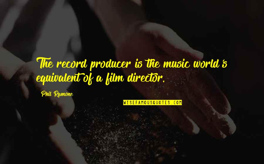 Music Record Quotes By Phil Ramone: The record producer is the music world's equivalent