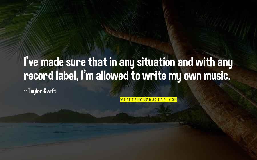 Music Record Quotes By Taylor Swift: I've made sure that in any situation and
