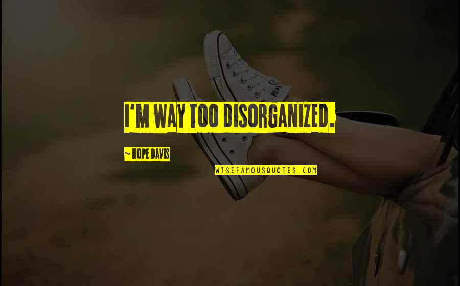 Music Related To Life Quotes By Hope Davis: I'm way too disorganized. Music Related To Life Quotes By Hope Davis: I'm way too disorganized.