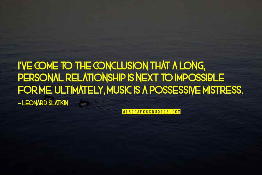 Music Relationship Quotes By Leonard Slatkin: I've come to the conclusion that a long,