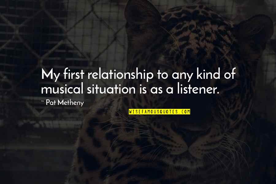 Music Relationship Quotes By Pat Metheny: My first relationship to any kind of musical