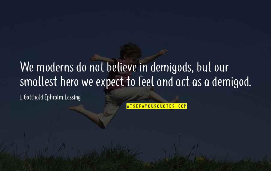 Music Reminds Me Of You Quotes By Gotthold Ephraim Lessing: We moderns do not believe in demigods, but Music Reminds Me Of You Quotes By Gotthold Ephraim Lessing: We moderns do not believe in demigods, but