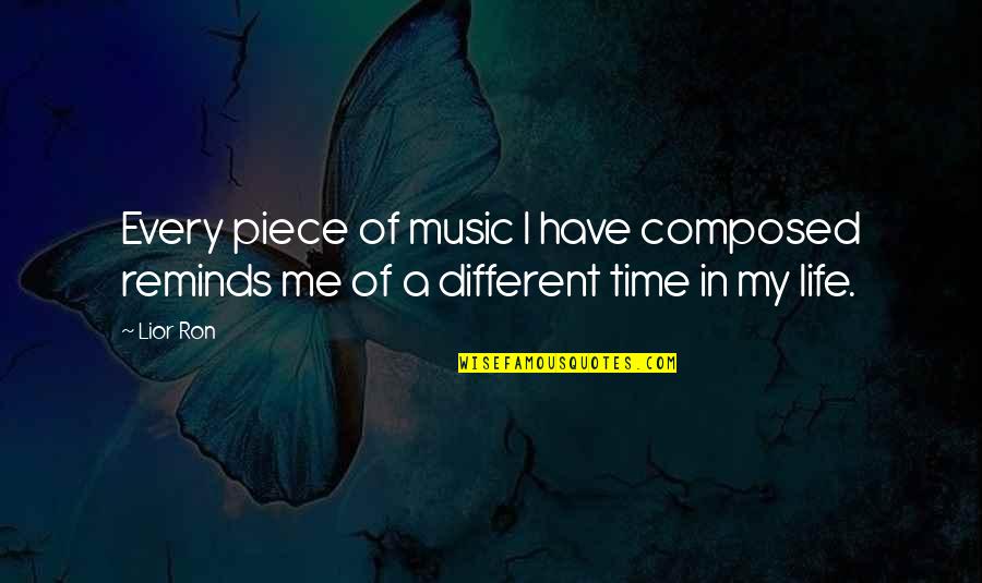Music Reminds Me Of You Quotes By Lior Ron: Every piece of music I have composed reminds