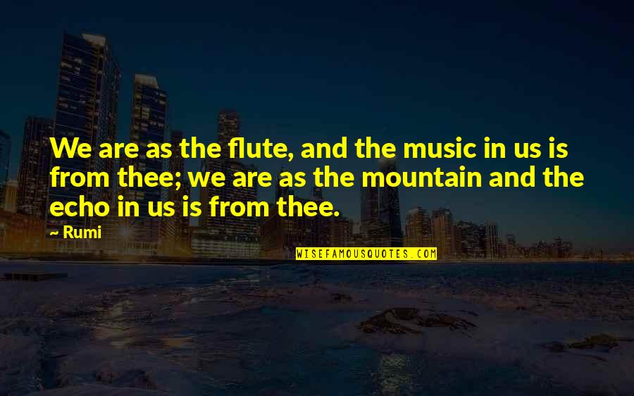 Music Rumi Quotes By Rumi: We are as the flute, and the music