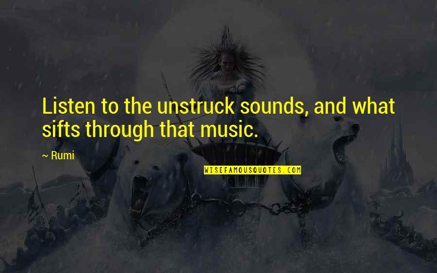 Music Rumi Quotes By Rumi: Listen to the unstruck sounds, and what sifts