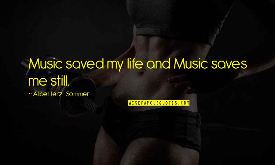 Music Saved Me Quotes By Alice Herz-Sommer: Music saved my life and Music saves me