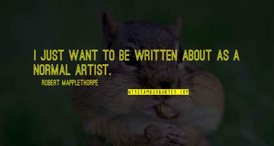 Music Saves My Soul Quotes By Robert Mapplethorpe: I just want to be written about as