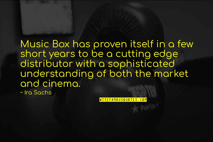 Music Short Quotes By Ira Sachs: Music Box has proven itself in a few Music Short Quotes By Ira Sachs: Music Box has proven itself in a few