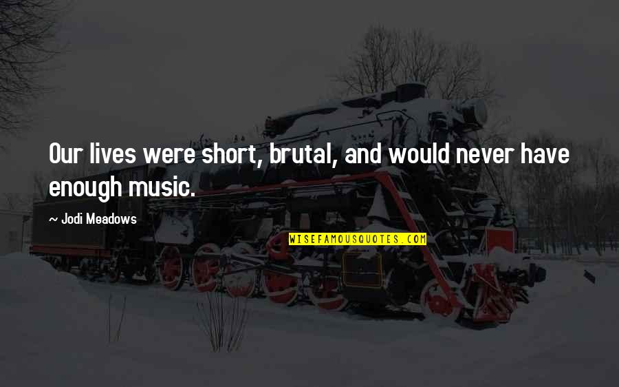 Music Short Quotes By Jodi Meadows: Our lives were short, brutal, and would never