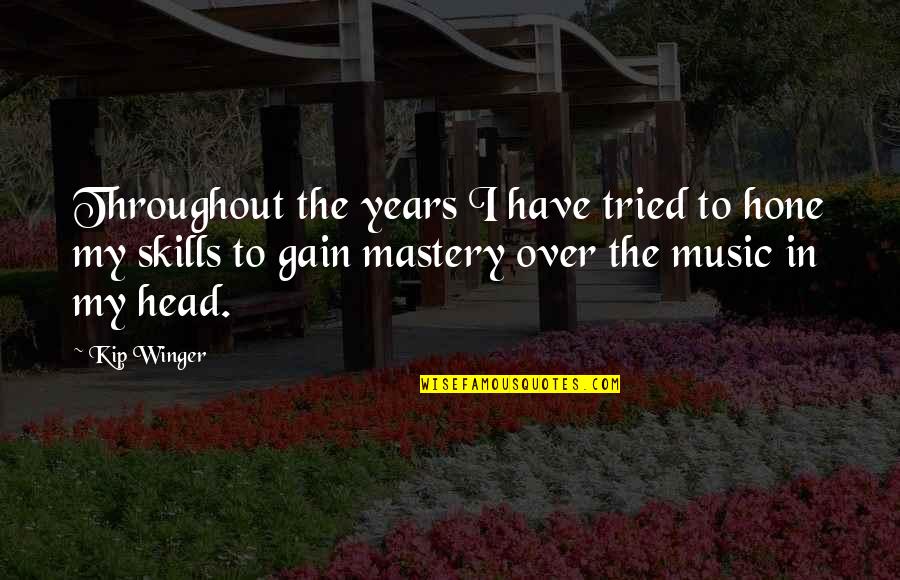 Music Skills Quotes By Kip Winger: Throughout the years I have tried to hone Music Skills Quotes By Kip Winger: Throughout the years I have tried to hone