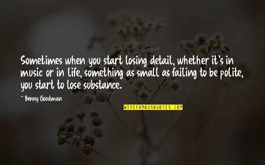 Music Small Quotes By Benny Goodman: Sometimes when you start losing detail, whether it's Music Small Quotes By Benny Goodman: Sometimes when you start losing detail, whether it's