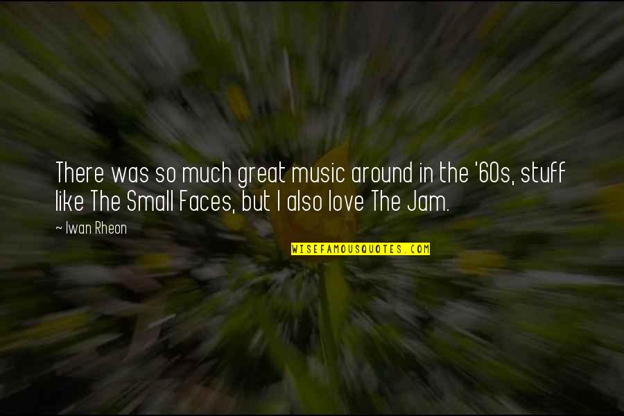 Music Small Quotes By Iwan Rheon: There was so much great music around in Music Small Quotes By Iwan Rheon: There was so much great music around in