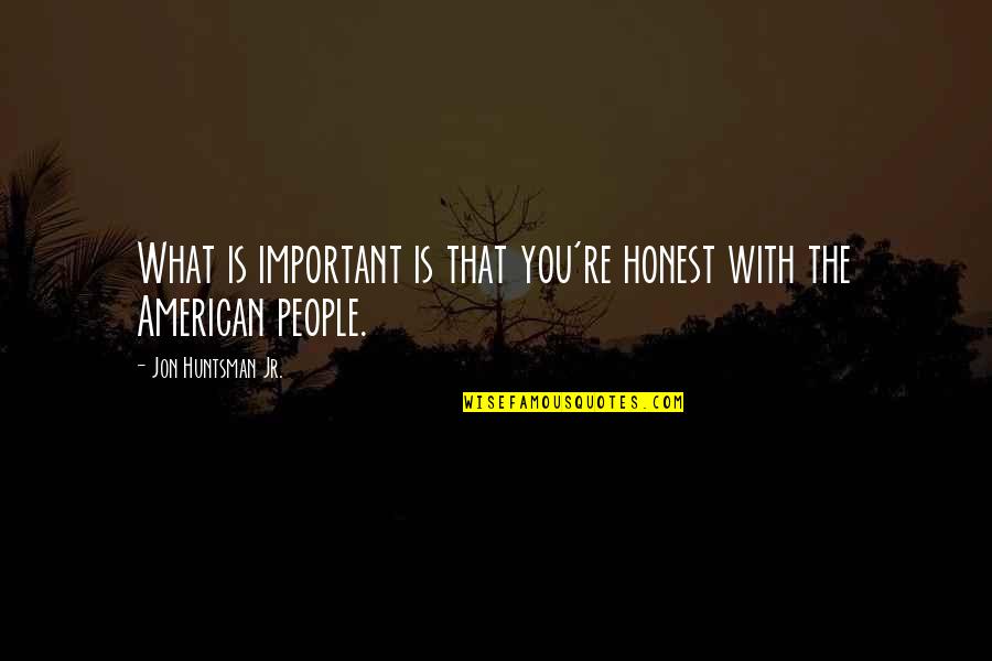 Music Snobs Quotes By Jon Huntsman Jr.: What is important is that you're honest with