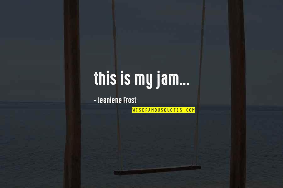 Music Solace Quotes By Jeaniene Frost: this is my jam... Music Solace Quotes By Jeaniene Frost: this is my jam...