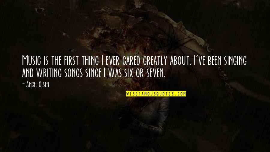 Music Song Quotes By Angel Olsen: Music is the first thing I ever cared