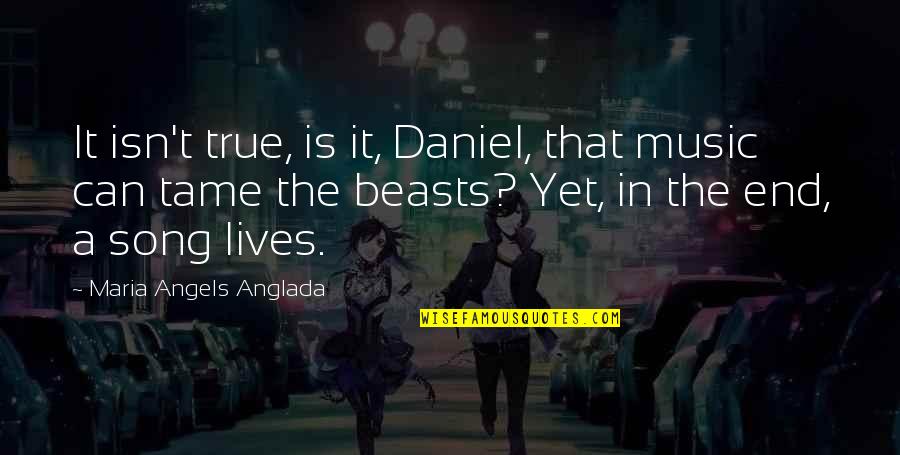 Music Song Quotes By Maria Angels Anglada: It isn't true, is it, Daniel, that music