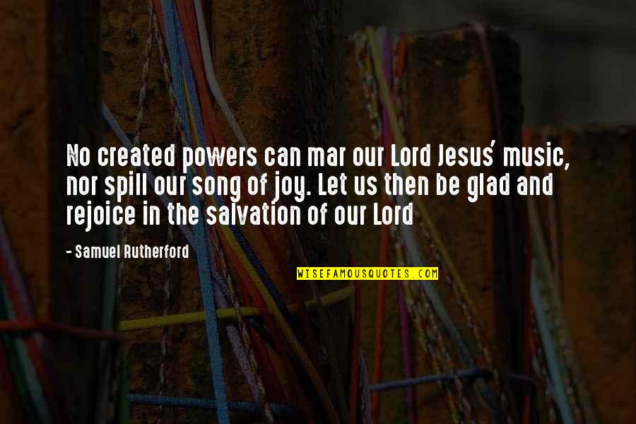 Music Song Quotes By Samuel Rutherford: No created powers can mar our Lord Jesus'