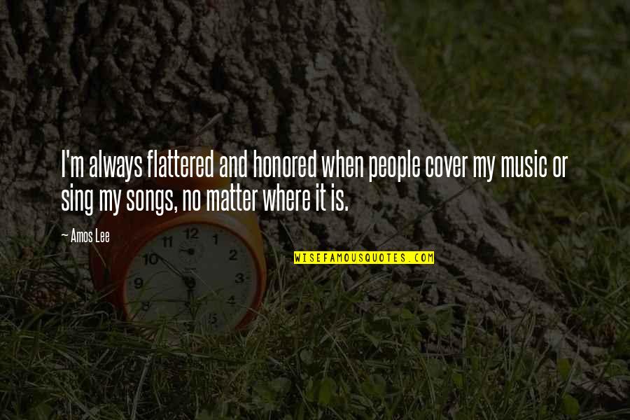 Music Songs Quotes By Amos Lee: I'm always flattered and honored when people cover
