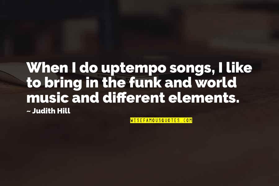 Music Songs Quotes By Judith Hill: When I do uptempo songs, I like to