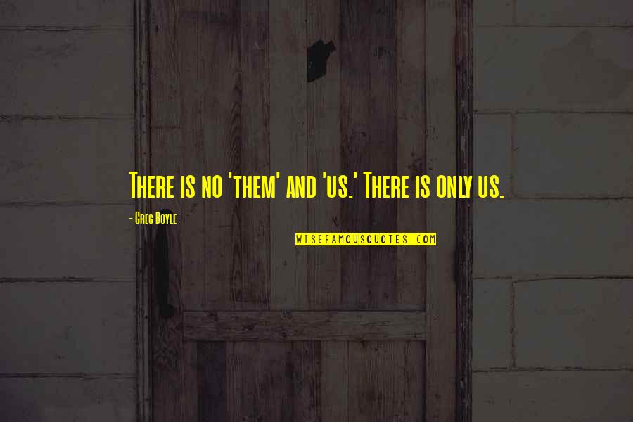 Music Speaker Quotes By Greg Boyle: There is no 'them' and 'us.' There is Music Speaker Quotes By Greg Boyle: There is no 'them' and 'us.' There is