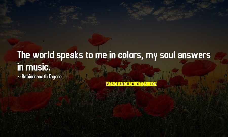 Music Speaks To The Soul Quotes By Rabindranath Tagore: The world speaks to me in colors, my Music Speaks To The Soul Quotes By Rabindranath Tagore: The world speaks to me in colors, my