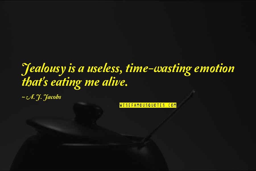 Music Stone Quotes By A. J. Jacobs: Jealousy is a useless, time-wasting emotion that's eating
