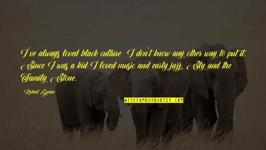 Music Stone Quotes By Robert Greene: I've always loved black culture; I don't know Music Stone Quotes By Robert Greene: I've always loved black culture; I don't know