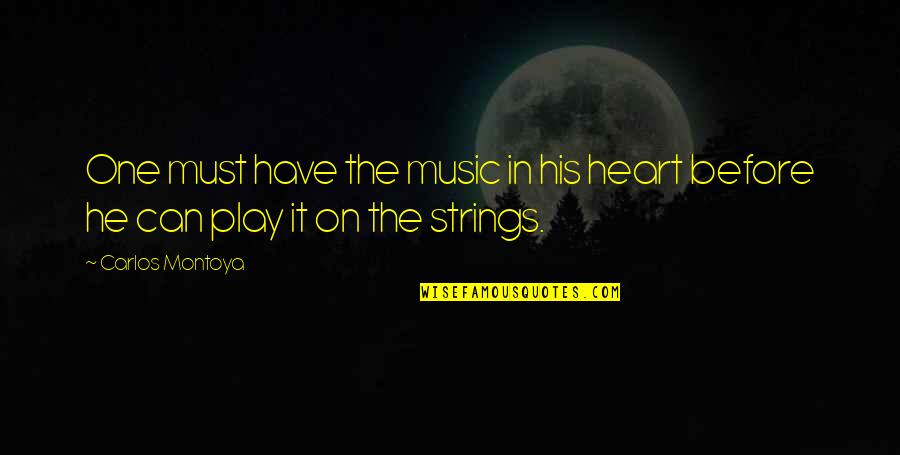 Music Strings Quotes By Carlos Montoya: One must have the music in his heart