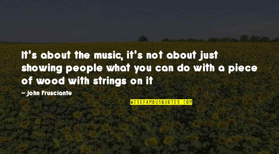 Music Strings Quotes By John Frusciante: It's about the music, it's not about just