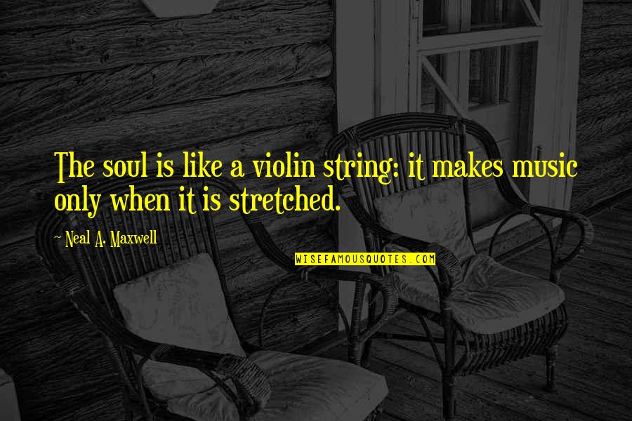 Music Strings Quotes By Neal A. Maxwell: The soul is like a violin string: it