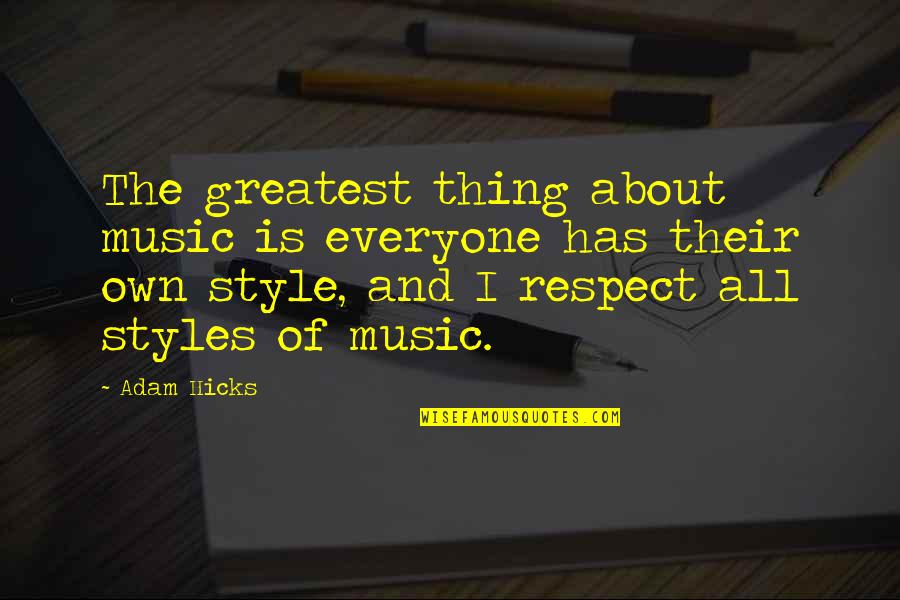 Music Style Quotes By Adam Hicks: The greatest thing about music is everyone has Music Style Quotes By Adam Hicks: The greatest thing about music is everyone has