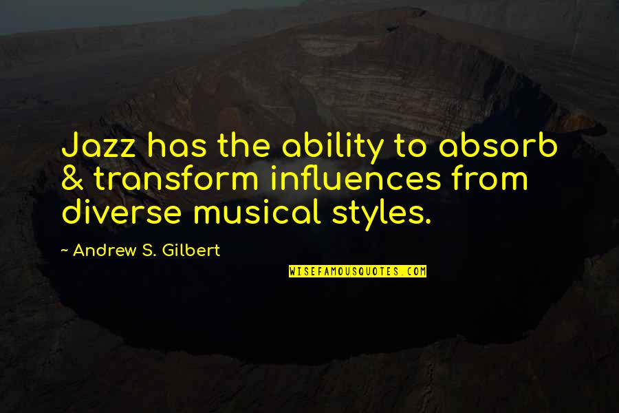 Music Style Quotes By Andrew S. Gilbert: Jazz has the ability to absorb & transform Music Style Quotes By Andrew S. Gilbert: Jazz has the ability to absorb & transform