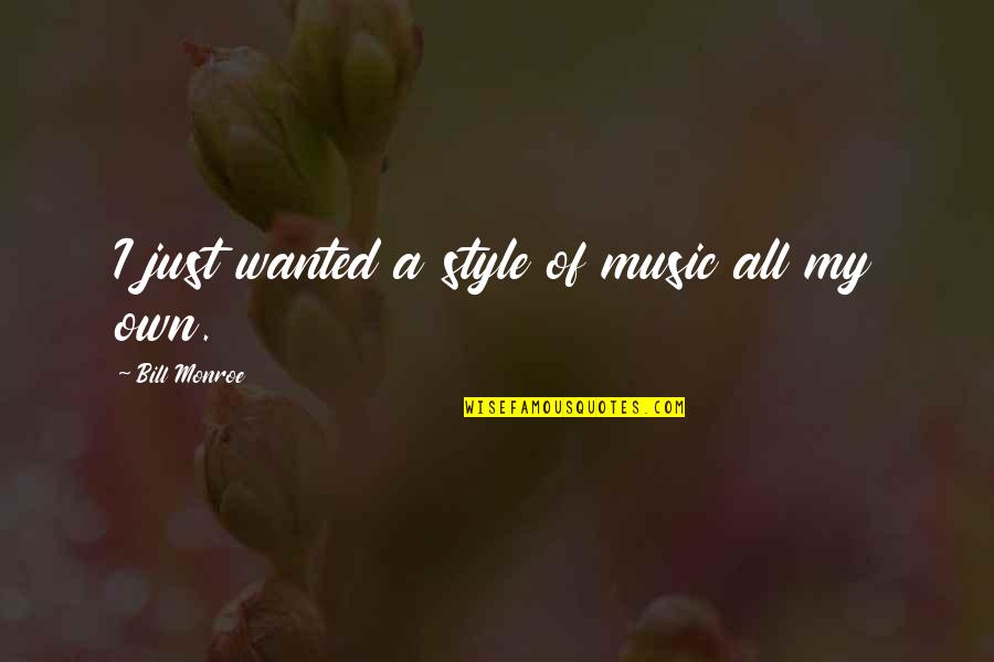 Music Style Quotes By Bill Monroe: I just wanted a style of music all Music Style Quotes By Bill Monroe: I just wanted a style of music all