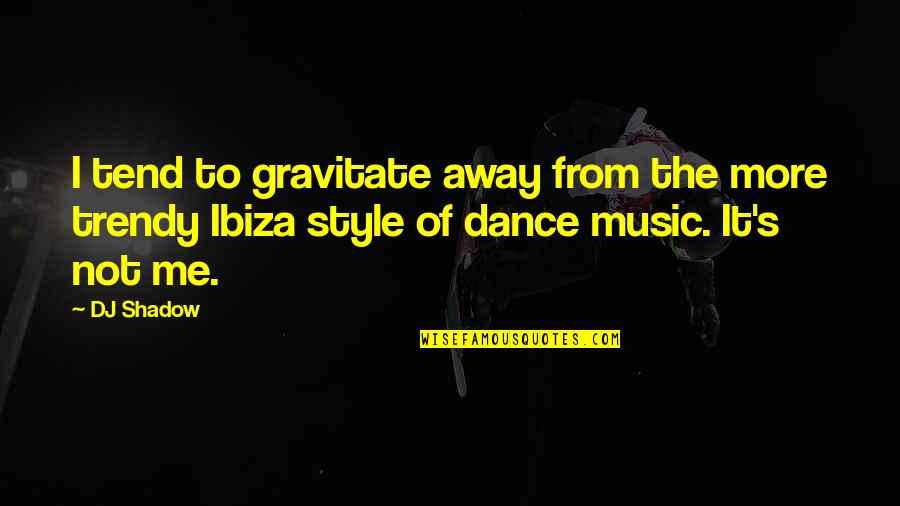 Music Style Quotes By DJ Shadow: I tend to gravitate away from the more