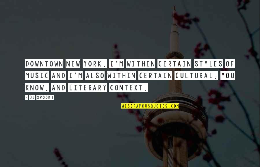 Music Style Quotes By DJ Spooky: Downtown New York, I'm within certain styles of Music Style Quotes By DJ Spooky: Downtown New York, I'm within certain styles of