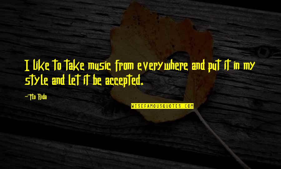 Music Style Quotes By Flo Rida: I like to take music from everywhere and