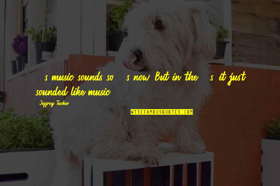 Music Style Quotes By Jeffrey Tucker: 80s music sounds so 80s now. But in