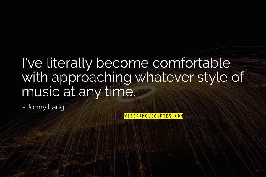 Music Style Quotes By Jonny Lang: I've literally become comfortable with approaching whatever style Music Style Quotes By Jonny Lang: I've literally become comfortable with approaching whatever style