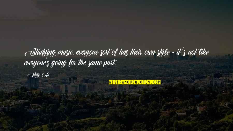 Music Style Quotes By Katy B: Studying music, everyone sort of has their own Music Style Quotes By Katy B: Studying music, everyone sort of has their own