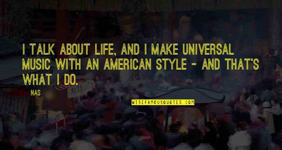 Music Style Quotes By Nas: I talk about life, and I make universal
