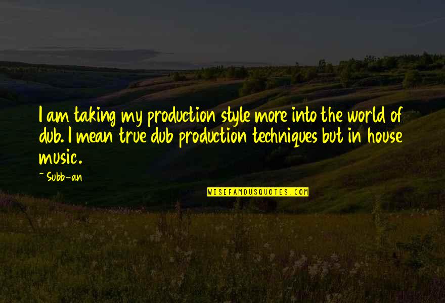 Music Style Quotes By Subb-an: I am taking my production style more into Music Style Quotes By Subb-an: I am taking my production style more into