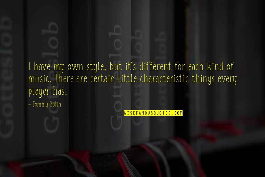 Music Style Quotes By Tommy Bolin: I have my own style, but it's different Music Style Quotes By Tommy Bolin: I have my own style, but it's different