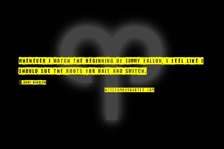 Music Tagalog Quotes By Andy Kindler: Whenever I watch the beginning of Jimmy Fallon, Music Tagalog Quotes By Andy Kindler: Whenever I watch the beginning of Jimmy Fallon,