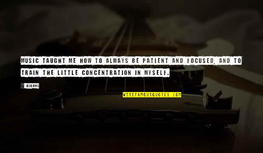 Music Taught Me Quotes By Hiromi: Music taught me how to always be patient Music Taught Me Quotes By Hiromi: Music taught me how to always be patient