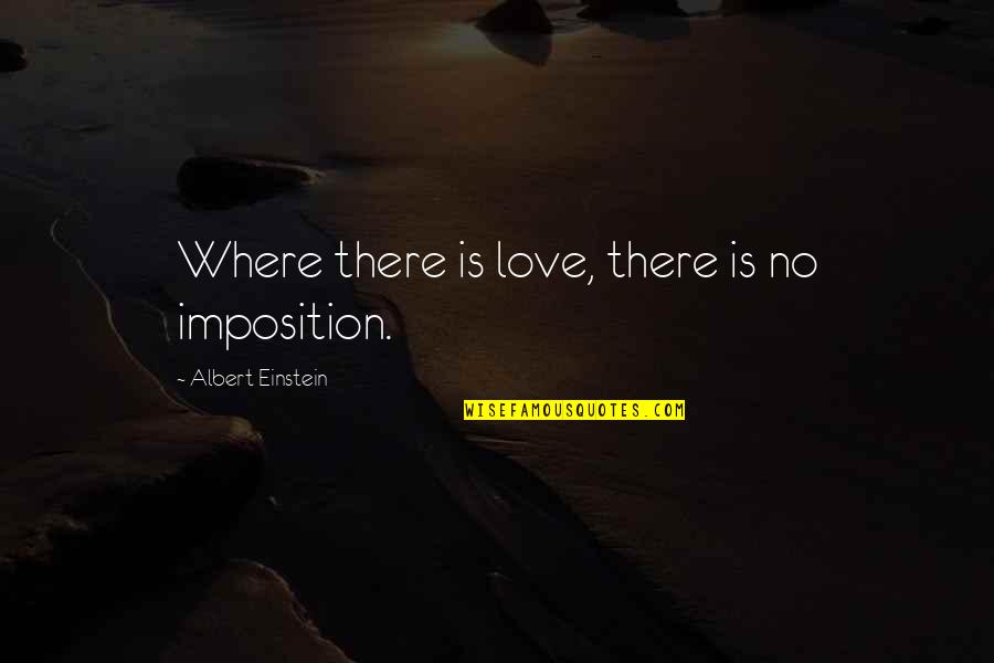 Music Technology Quotes By Albert Einstein: Where there is love, there is no imposition. Music Technology Quotes By Albert Einstein: Where there is love, there is no imposition.