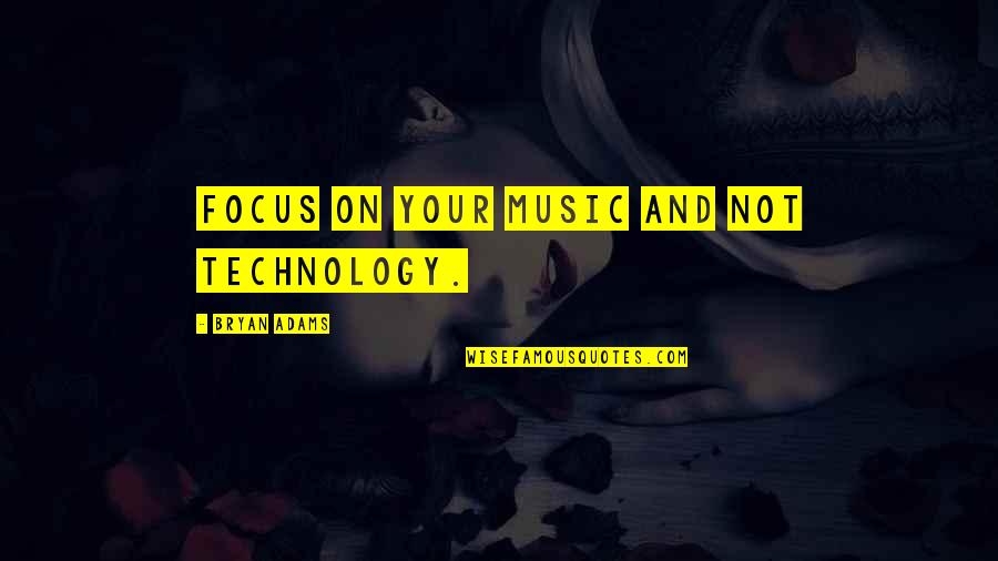 Music Technology Quotes By Bryan Adams: Focus on your music and not technology. Music Technology Quotes By Bryan Adams: Focus on your music and not technology.