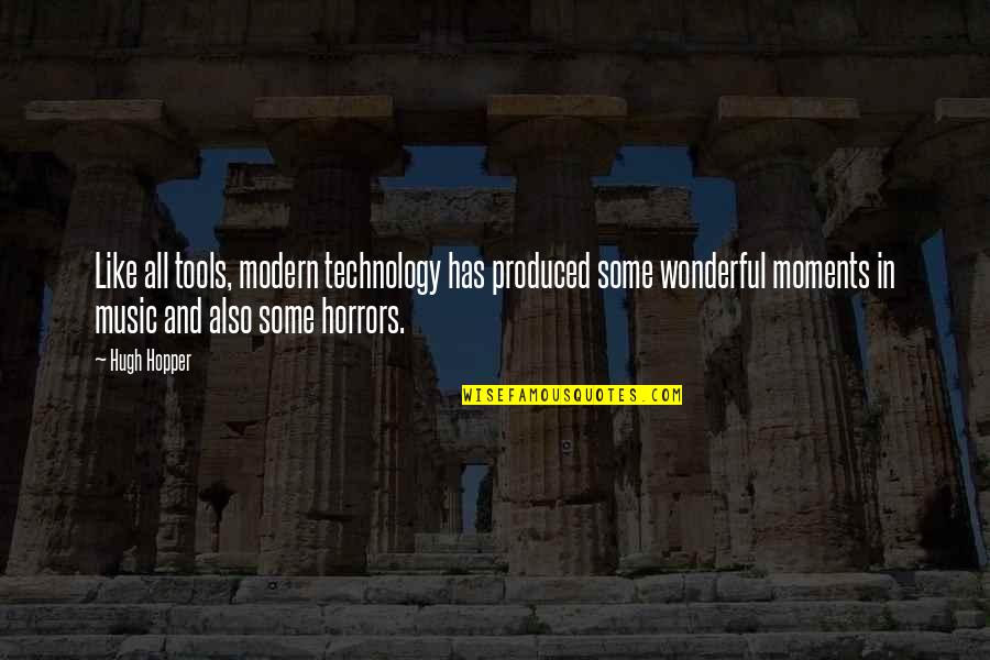 Music Technology Quotes By Hugh Hopper: Like all tools, modern technology has produced some Music Technology Quotes By Hugh Hopper: Like all tools, modern technology has produced some