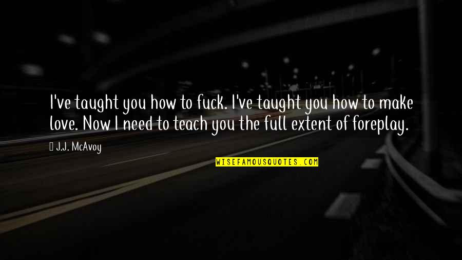 Music Technology Quotes By J.J. McAvoy: I've taught you how to fuck. I've taught Music Technology Quotes By J.J. McAvoy: I've taught you how to fuck. I've taught