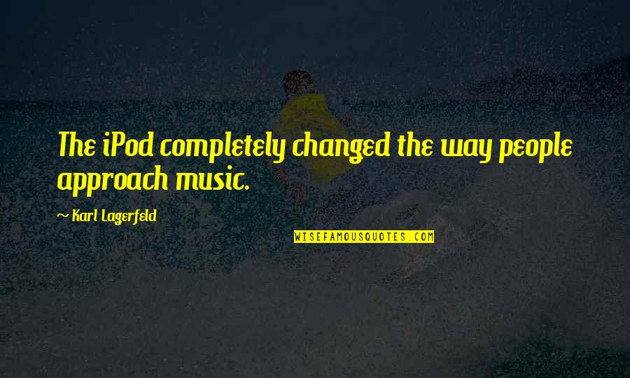 Music Technology Quotes By Karl Lagerfeld: The iPod completely changed the way people approach Music Technology Quotes By Karl Lagerfeld: The iPod completely changed the way people approach