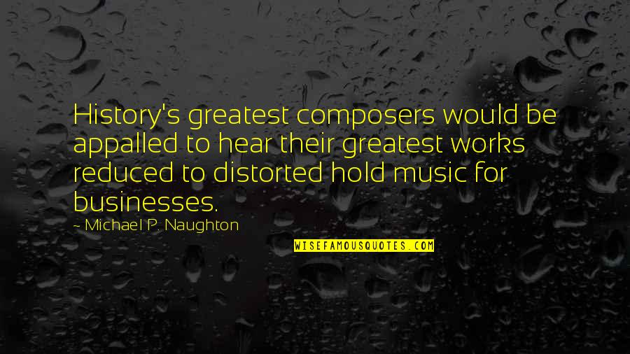 Music Technology Quotes By Michael P. Naughton: History's greatest composers would be appalled to hear Music Technology Quotes By Michael P. Naughton: History's greatest composers would be appalled to hear